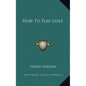 How To Play Golf -- Harry Vardon